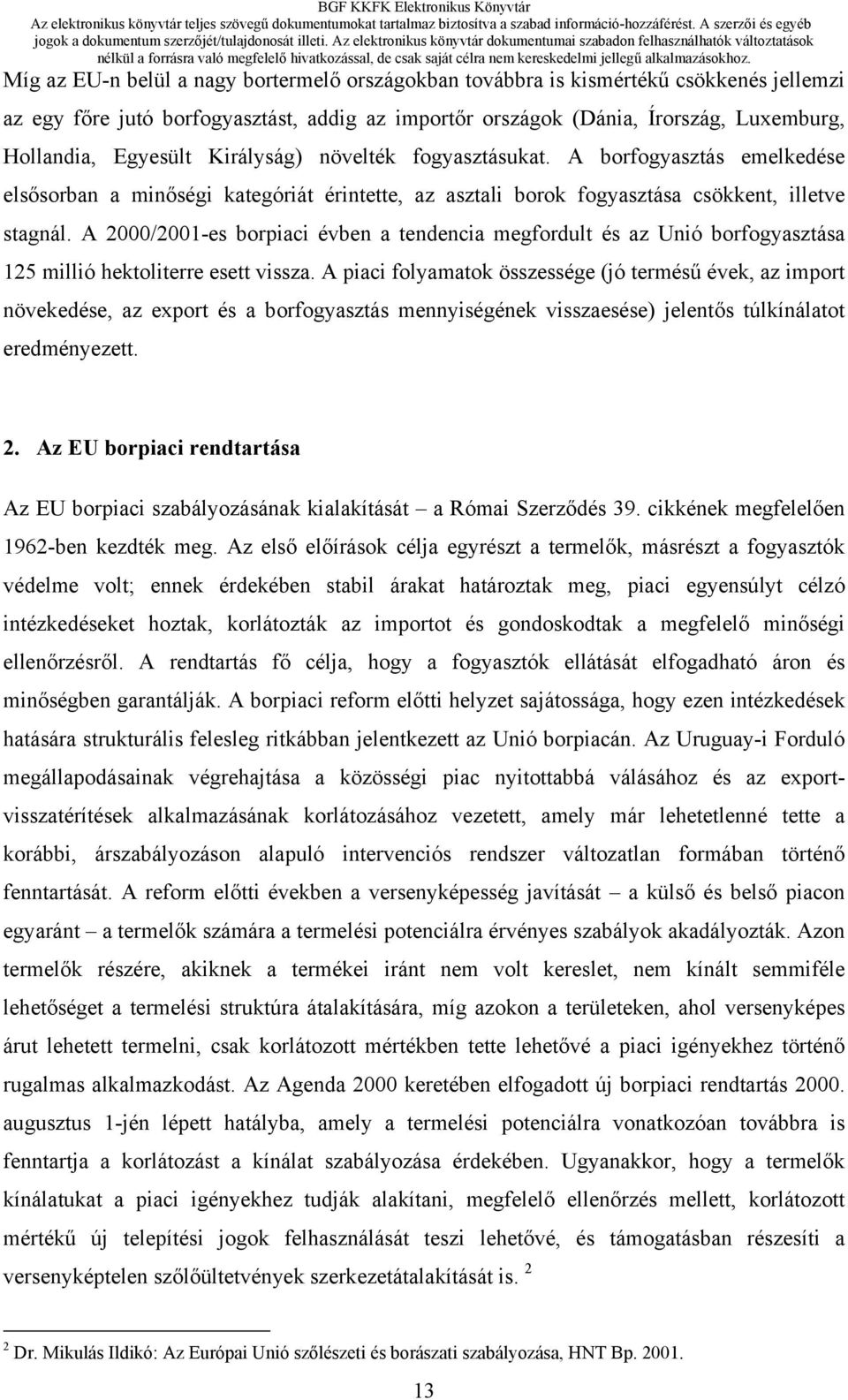 A 2000/2001-es borpiaci évben a tendencia megfordult és az Unió borfogyasztása 125 millió hektoliterre esett vissza.