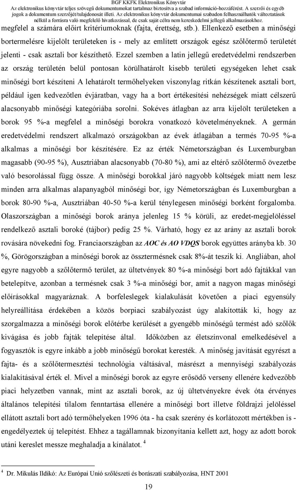 Ezzel szemben a latin jellegű eredetvédelmi rendszerben az ország területén belül pontosan körülhatárolt kisebb területi egységeken lehet csak minőségi bort készíteni A lehatárolt termőhelyeken