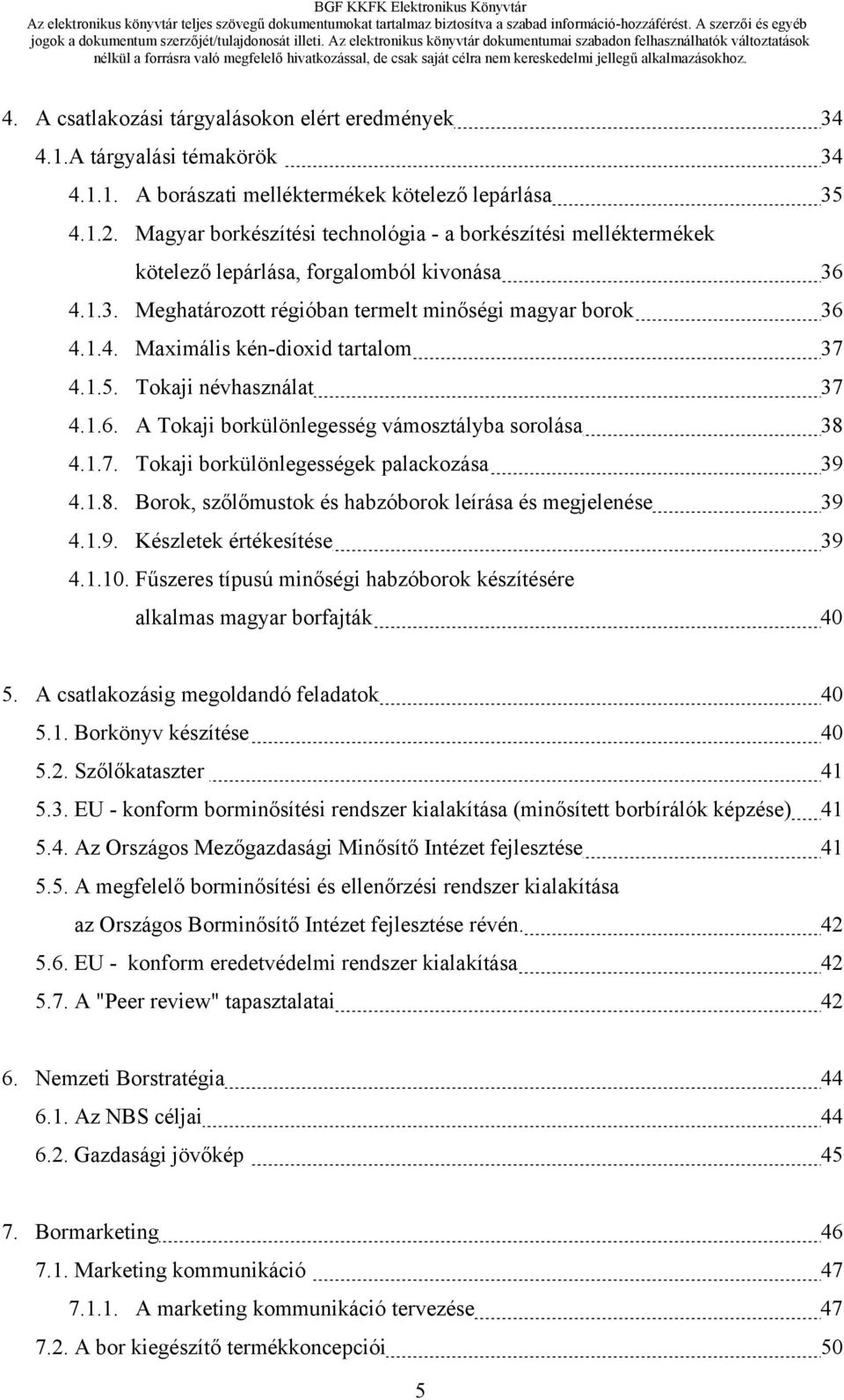 1.5. Tokaji névhasználat 37 4.1.6. A Tokaji borkülönlegesség vámosztályba sorolása 38 4.1.7. Tokaji borkülönlegességek palackozása 39 4.1.8. Borok, szőlőmustok és habzóborok leírása és megjelenése 39 4.