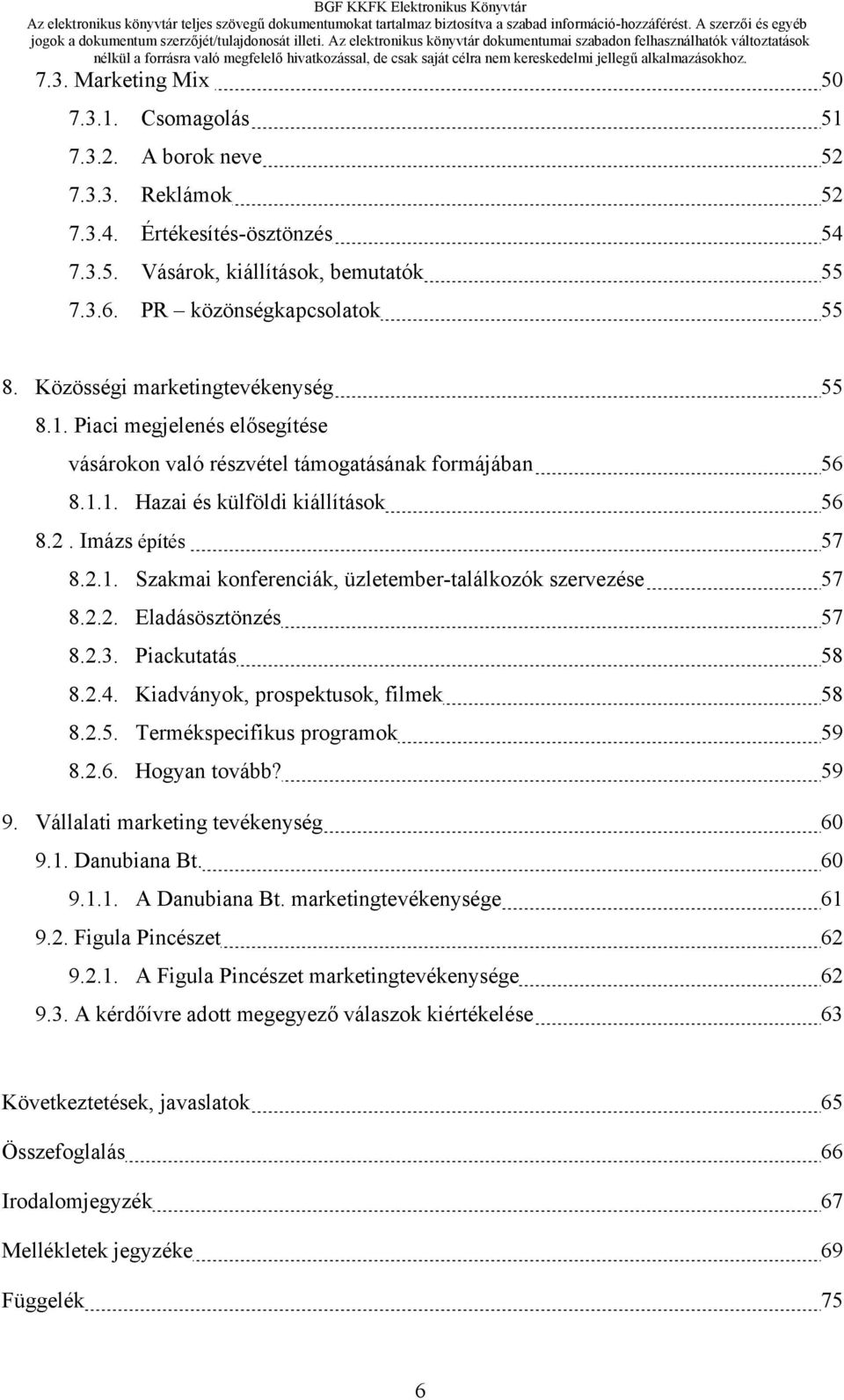 2.2. Eladásösztönzés 57 8.2.3. Piackutatás 58 8.2.4. Kiadványok, prospektusok, filmek 58 8.2.5. Termékspecifikus programok 59 8.2.6. Hogyan tovább? 59 9. Vállalati marketing tevékenység 60 9.1.