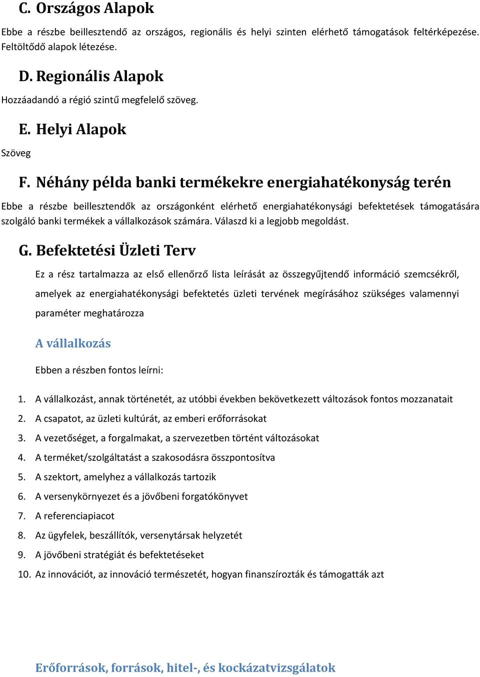 Néhány példa banki termékekre energiahatékonyság terén Ebbe a részbe beillesztendők az országonként elérhető energiahatékonysági befektetések támogatására szolgáló banki termékek a vállalkozások