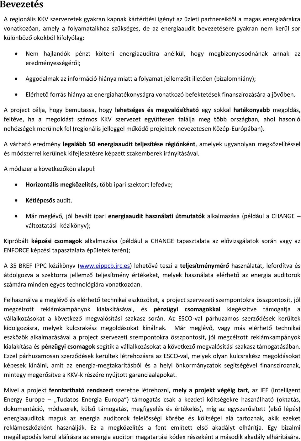 folyamat jellemzőit illetően (bizalomhiány); Elérhető forrás hiánya az energiahatékonyságra vonatkozó befektetések finanszírozására a jövőben.