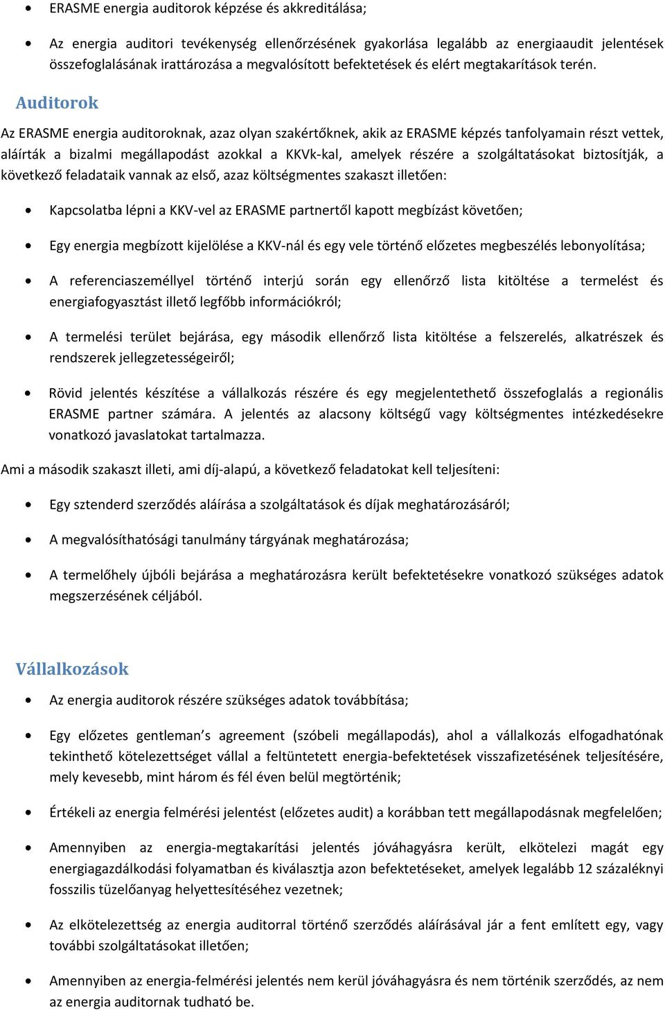 Auditorok Az ERASME energia auditoroknak, azaz olyan szakértőknek, akik az ERASME képzés tanfolyamain részt vettek, aláírták a bizalmi megállapodást azokkal a KKVk-kal, amelyek részére a