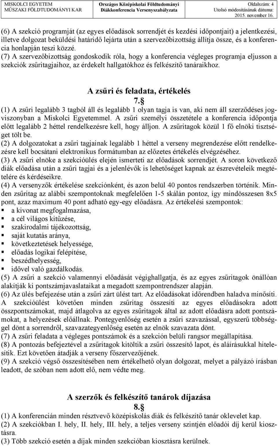 (7) A szervezőbizottság gondoskodik róla, hogy a konferencia végleges programja eljusson a szekciók zsűritagjaihoz, az érdekelt hallgatókhoz és felkészítő tanáraikhoz.