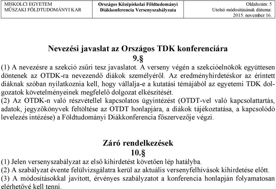 Az eredményhirdetéskor az érintett diáknak szóban nyilatkoznia kell, hogy vállalja-e a kutatási témájából az egyetemi TDK dolgozatok követelményeinek megfelelő dolgozat elkészítését.