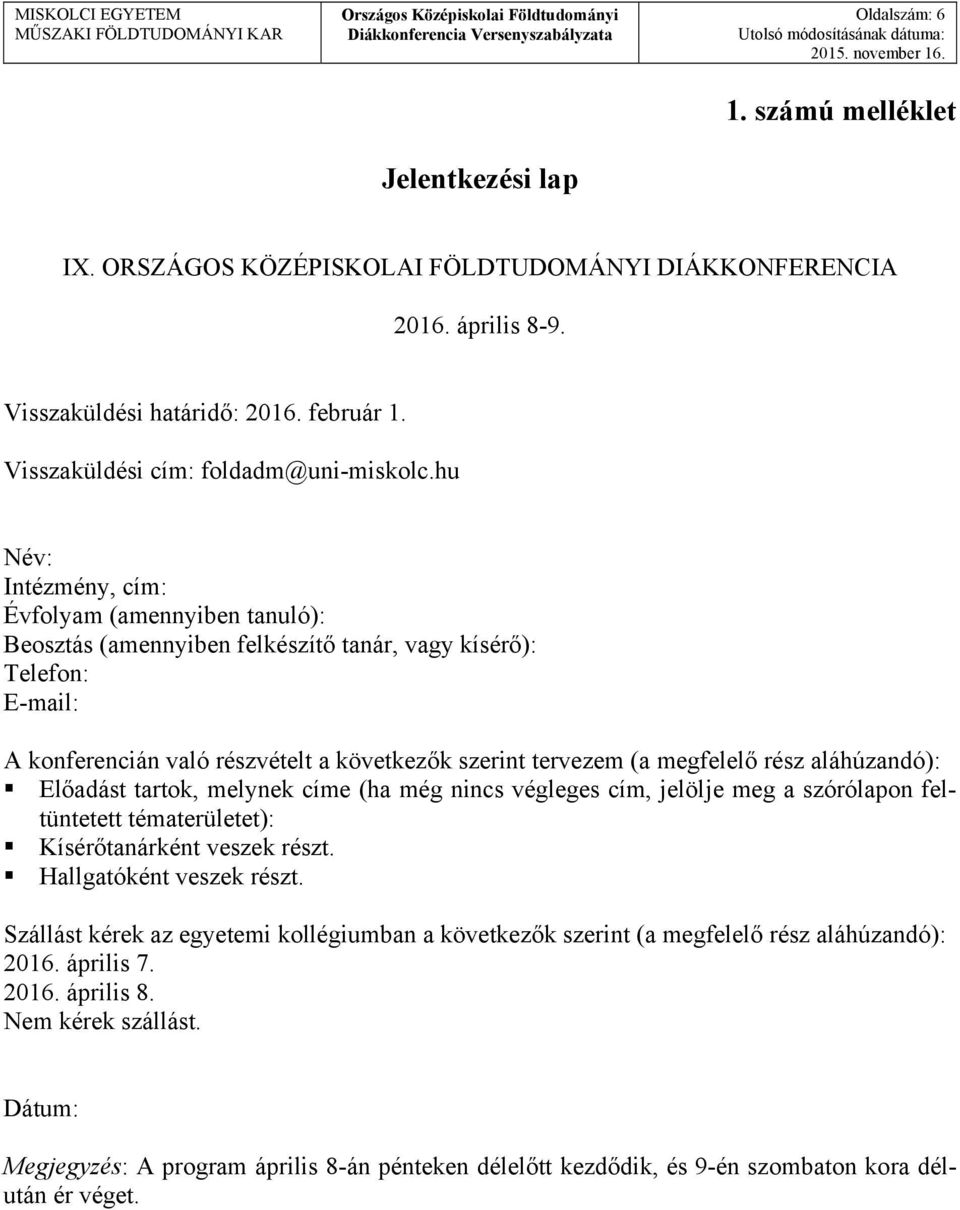 hu Név: Intézmény, cím: Évfolyam (amennyiben tanuló): Beosztás (amennyiben felkészítő tanár, vagy kísérő): Telefon: E-mail: A konferencián való részvételt a következők szerint tervezem (a megfelelő