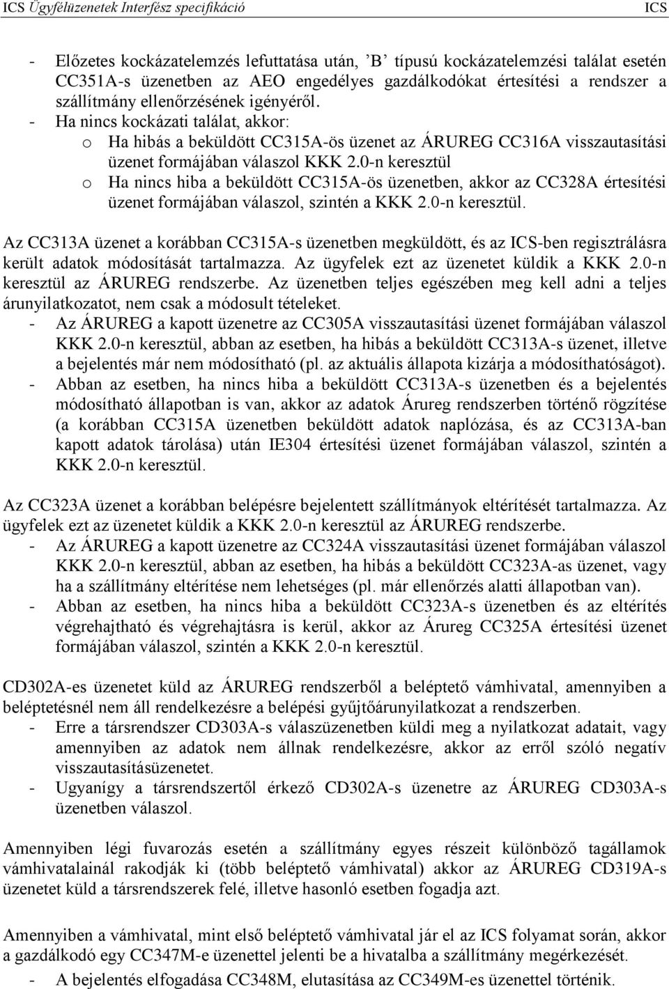 0-n keresztül o Ha nincs hiba a beküldött CC315A-ös üzenetben, akkor az CC328A értesítési üzenet formájában válaszol, szintén a KKK 2.0-n keresztül. Az CC313A üzenet a korábban CC315A-s üzenetben megküldött, és az -ben regisztrálásra került adatok módosítását tartalmazza.