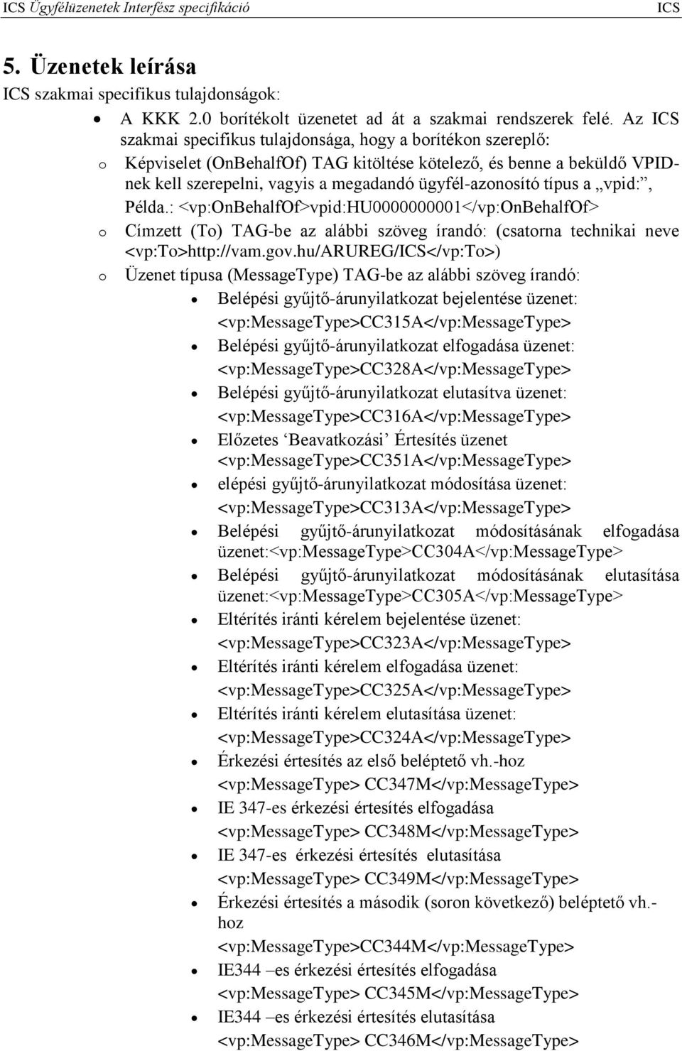 a vpid:, Példa.: <vp:onbehalfof>vpid:hu0000000001</vp:onbehalfof> o Címzett (To) TAG-be az alábbi szöveg írandó: (csatorna technikai neve <vp:to>http://vam.gov.