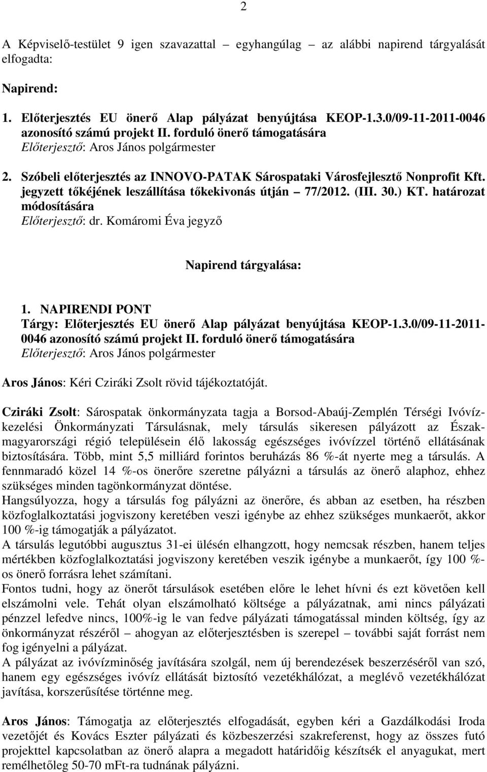 jegyzett tőkéjének leszállítása tőkekivonás útján 77/2012. (III. 30.) KT. határozat módosítására Előterjesztő: dr. Komáromi Éva jegyző Napirend tárgyalása: 1.