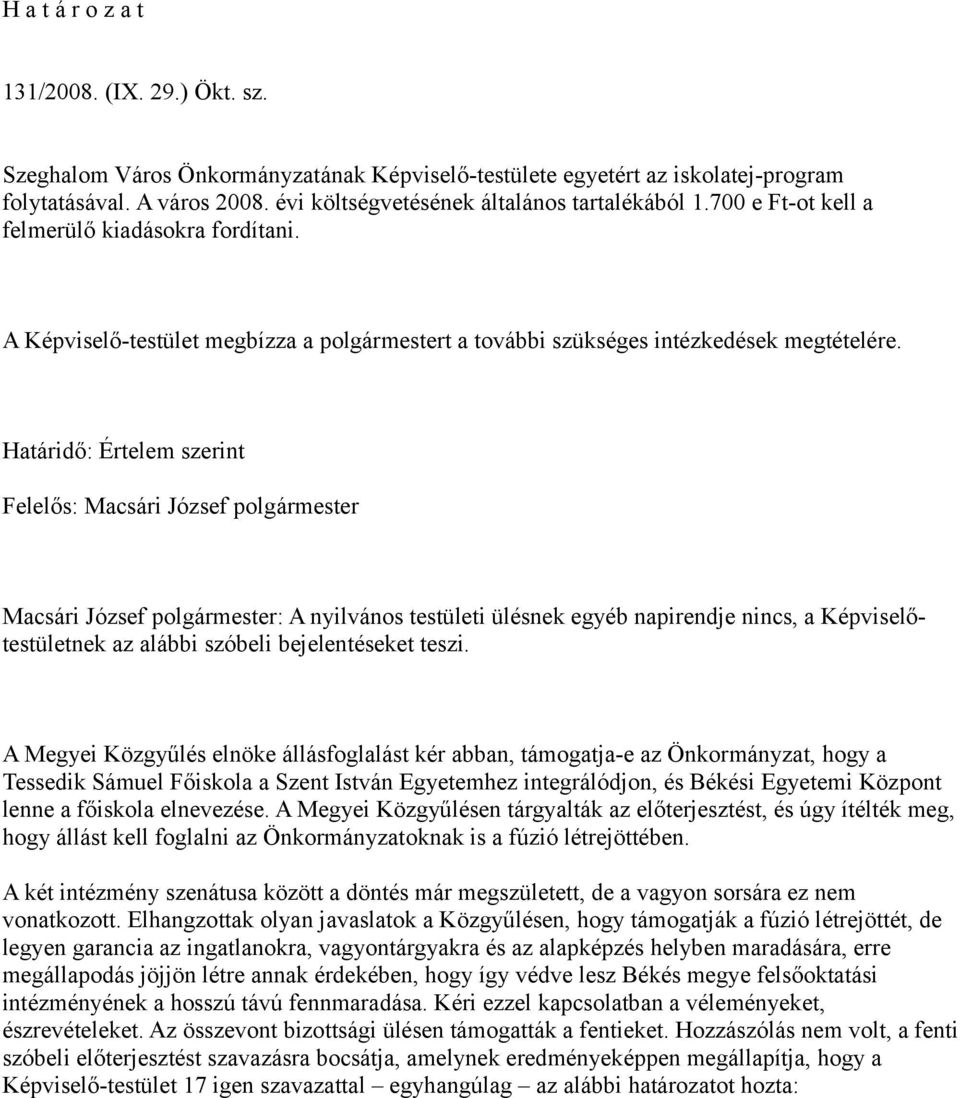 Határidő: Értelem szerint Felelős: Macsári József polgármester Macsári József polgármester: A nyilvános testületi ülésnek egyéb napirendje nincs, a Képviselőtestületnek az alábbi szóbeli