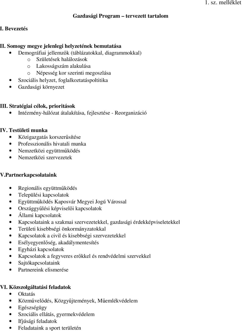 helyzet, foglalkoztatáspoltitika Gazdasági környezet III. Stratégiai célok, prioritások Intézmény-hálózat átalakítása, fejlesztése - Reorganizáció IV.