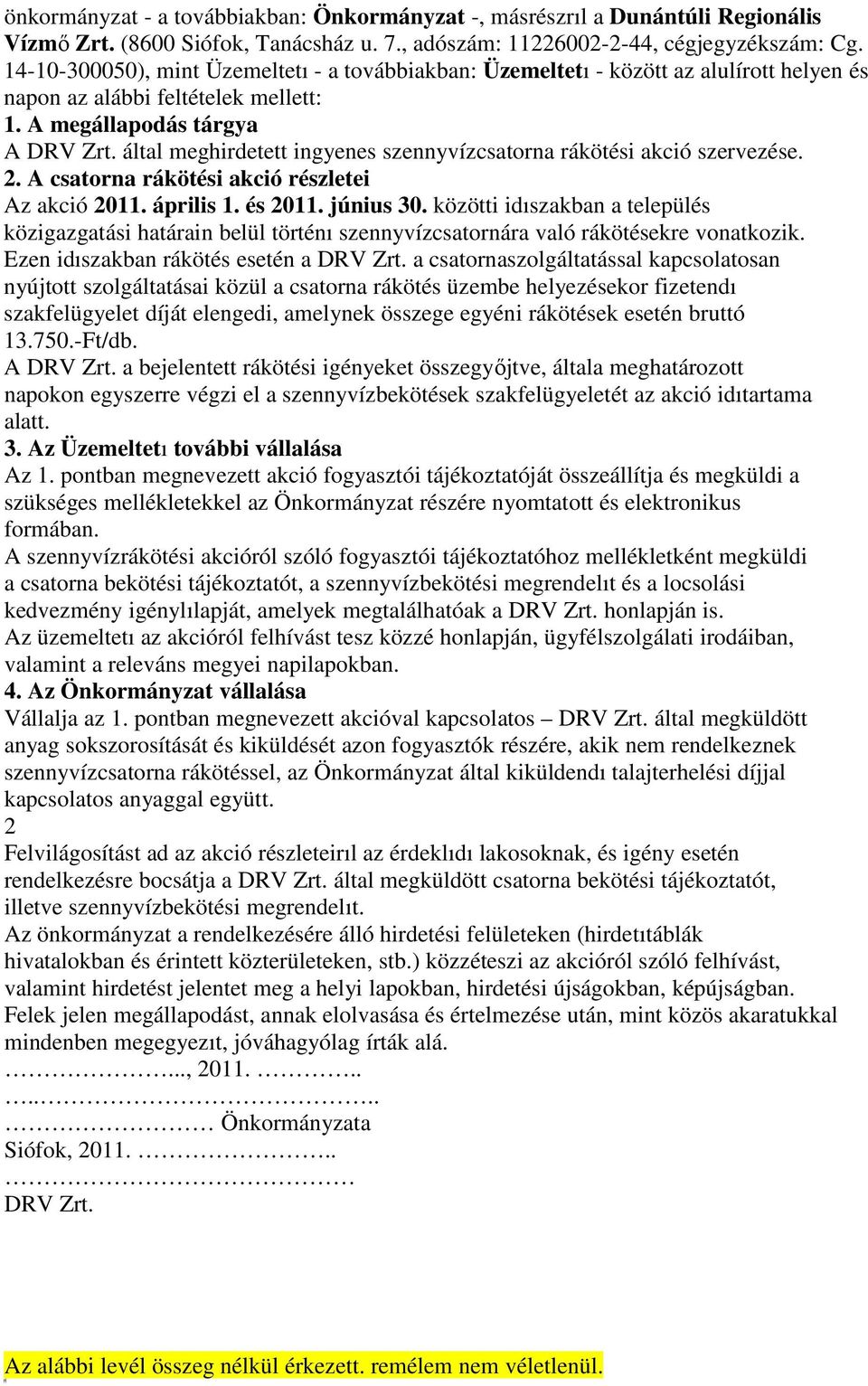 által meghirdetett ingyenes szennyvízcsatorna rákötési akció szervezése. 2. A csatorna rákötési akció részletei Az akció 2011. április 1. és 2011. június 30.