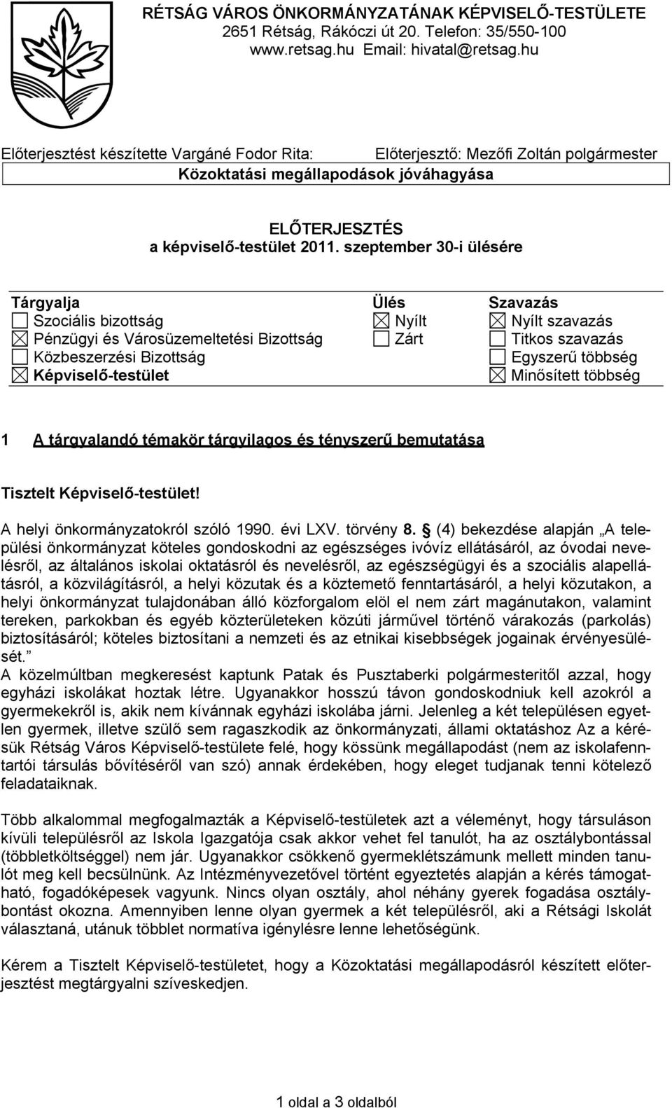 szeptember 30-i ülésére Tárgyalja Ülés Szavazás Szociális bizottság Nyílt Nyílt szavazás Pénzügyi és Városüzemeltetési Bizottság Zárt Titkos szavazás Közbeszerzési Bizottság Egyszerű többség