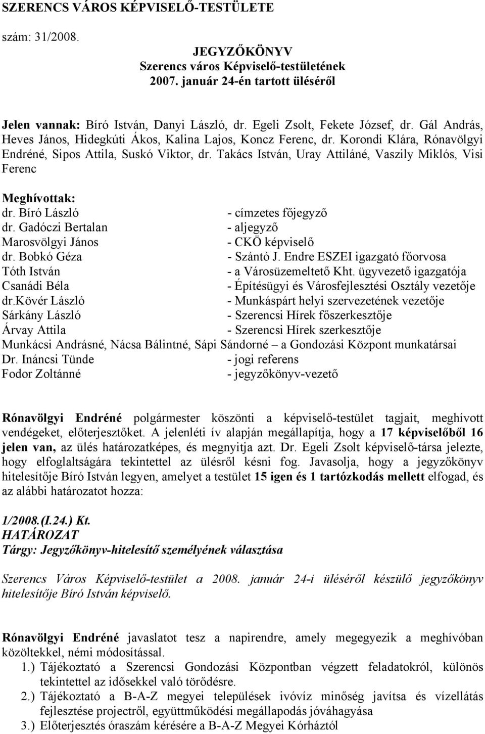 Takács István, Uray Attiláné, Vaszily Miklós, Visi Ferenc Meghívottak: dr. Bíró László - címzetes főjegyző dr. Gadóczi Bertalan - aljegyző Marosvölgyi János - CKÖ képviselő dr. Bobkó Géza - Szántó J.