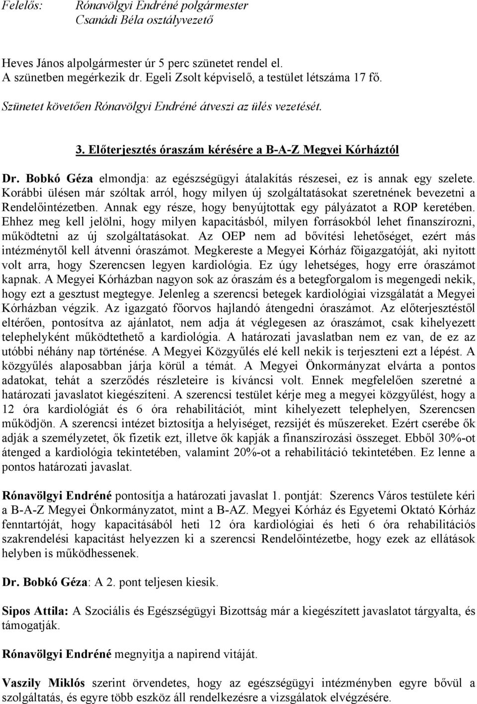 Bobkó Géza elmondja: az egészségügyi átalakítás részesei, ez is annak egy szelete. Korábbi ülésen már szóltak arról, hogy milyen új szolgáltatásokat szeretnének bevezetni a Rendelőintézetben.