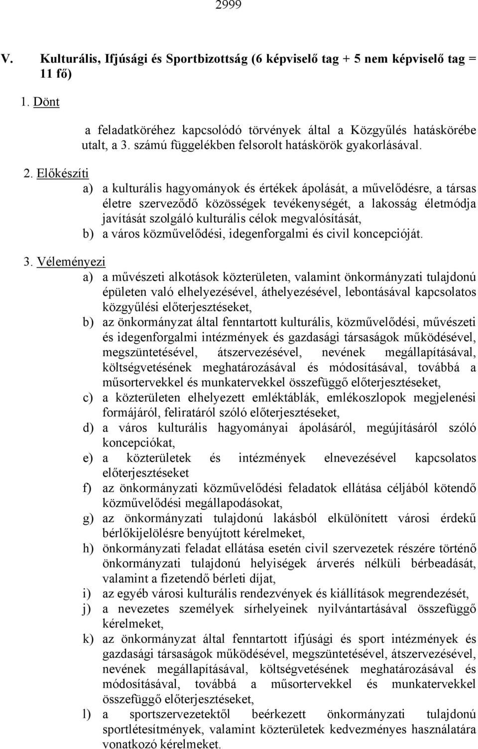 Előkészíti a) a kulturális hagyományok és értékek ápolását, a művelődésre, a társas életre szerveződő közösségek tevékenységét, a lakosság életmódja javítását szolgáló kulturális célok