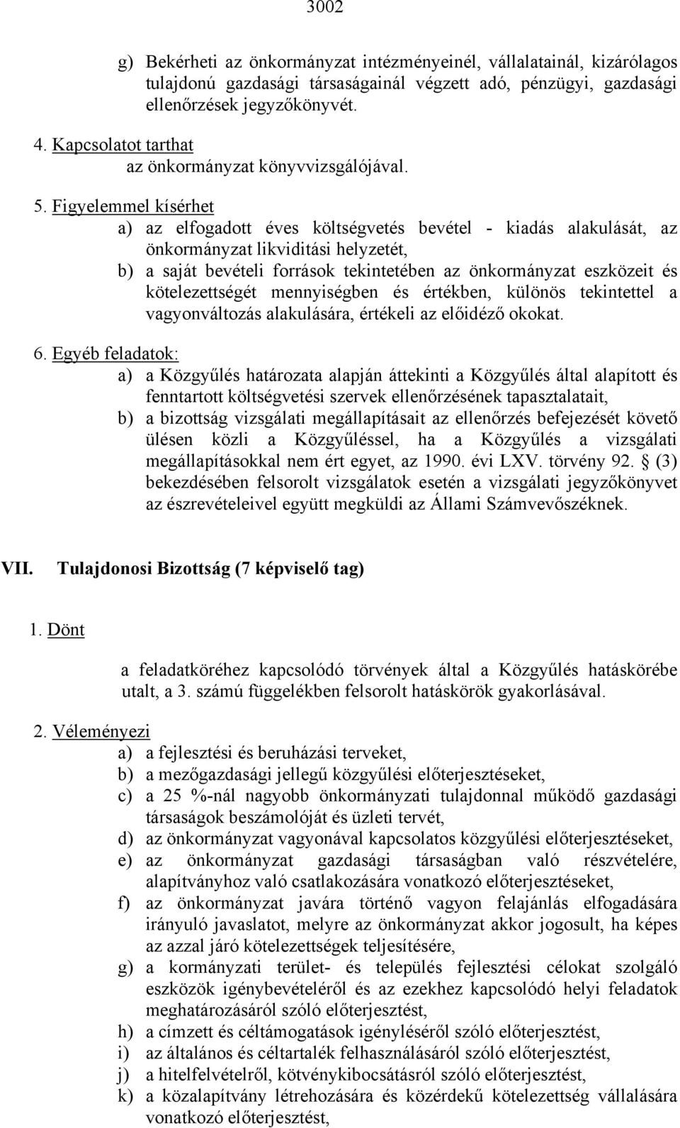 Figyelemmel kísérhet a) az elfogadott éves költségvetés bevétel - kiadás alakulását, az önkormányzat likviditási helyzetét, b) a saját bevételi források tekintetében az önkormányzat eszközeit és