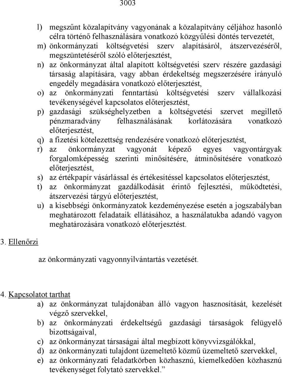 alapításáról, átszervezéséről, megszüntetéséről szóló előterjesztést, n) az önkormányzat által alapított költségvetési szerv részére gazdasági társaság alapítására, vagy abban érdekeltség