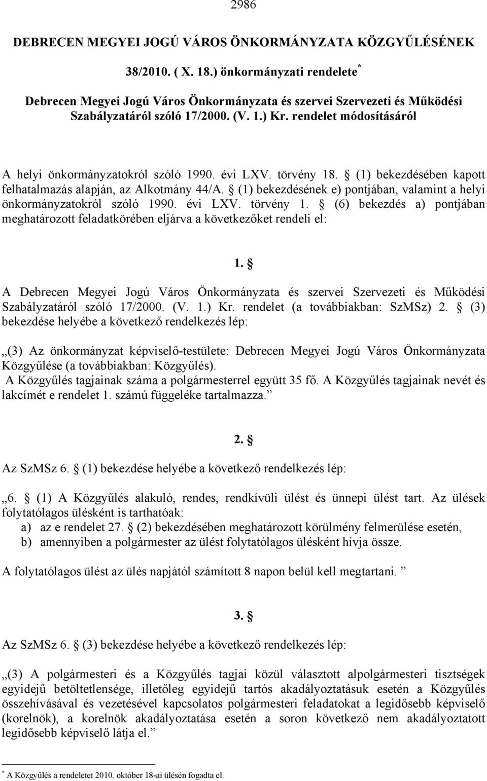 rendelet módosításáról A helyi önkormányzatokról szóló 1990. évi LXV. törvény 18. (1) bekezdésében kapott felhatalmazás alapján, az Alkotmány 44/A.