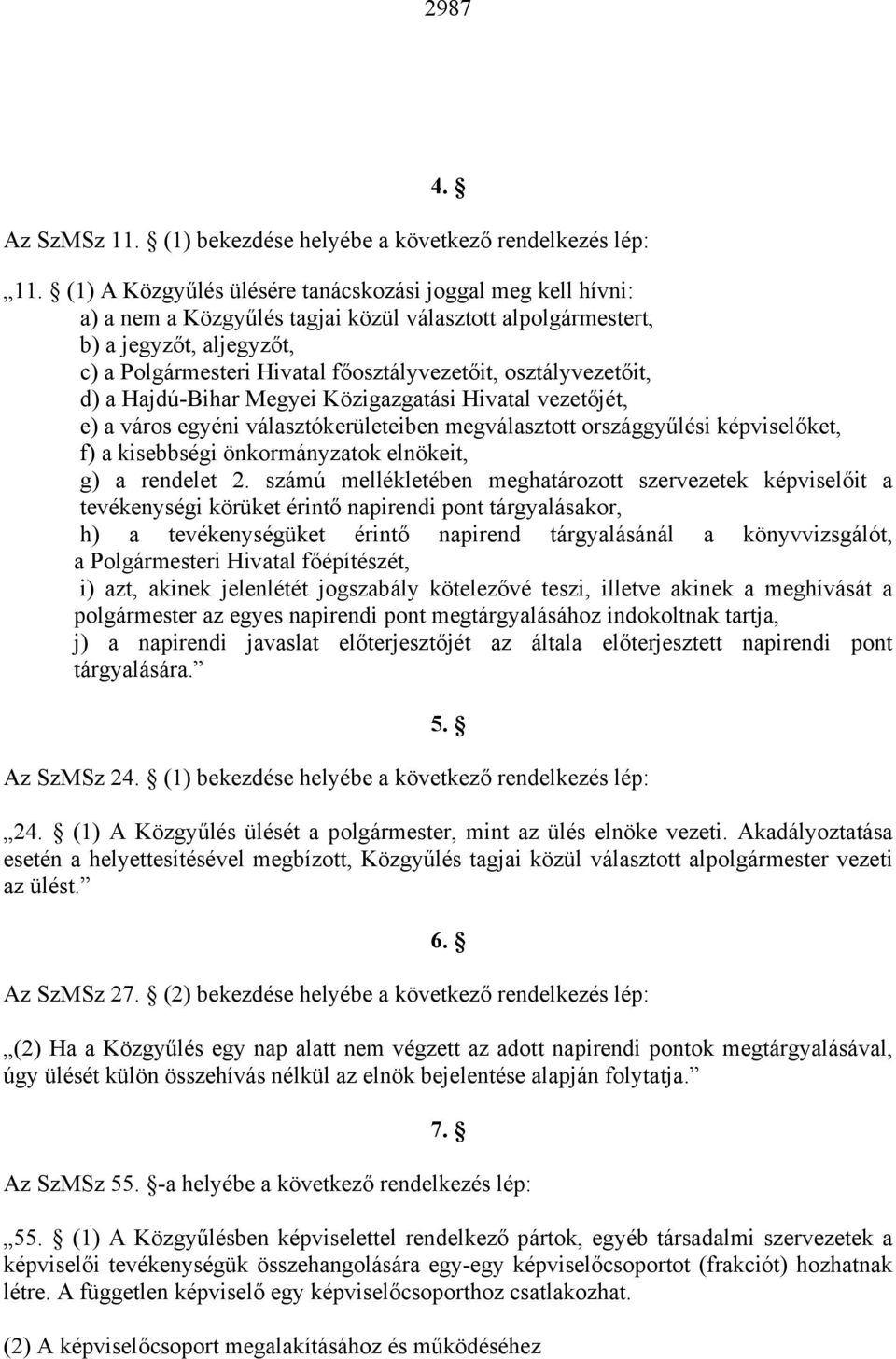 osztályvezetőit, d) a Hajdú-Bihar Megyei Közigazgatási Hivatal vezetőjét, e) a város egyéni választókerületeiben megválasztott országgyűlési képviselőket, f) a kisebbségi önkormányzatok elnökeit, g)