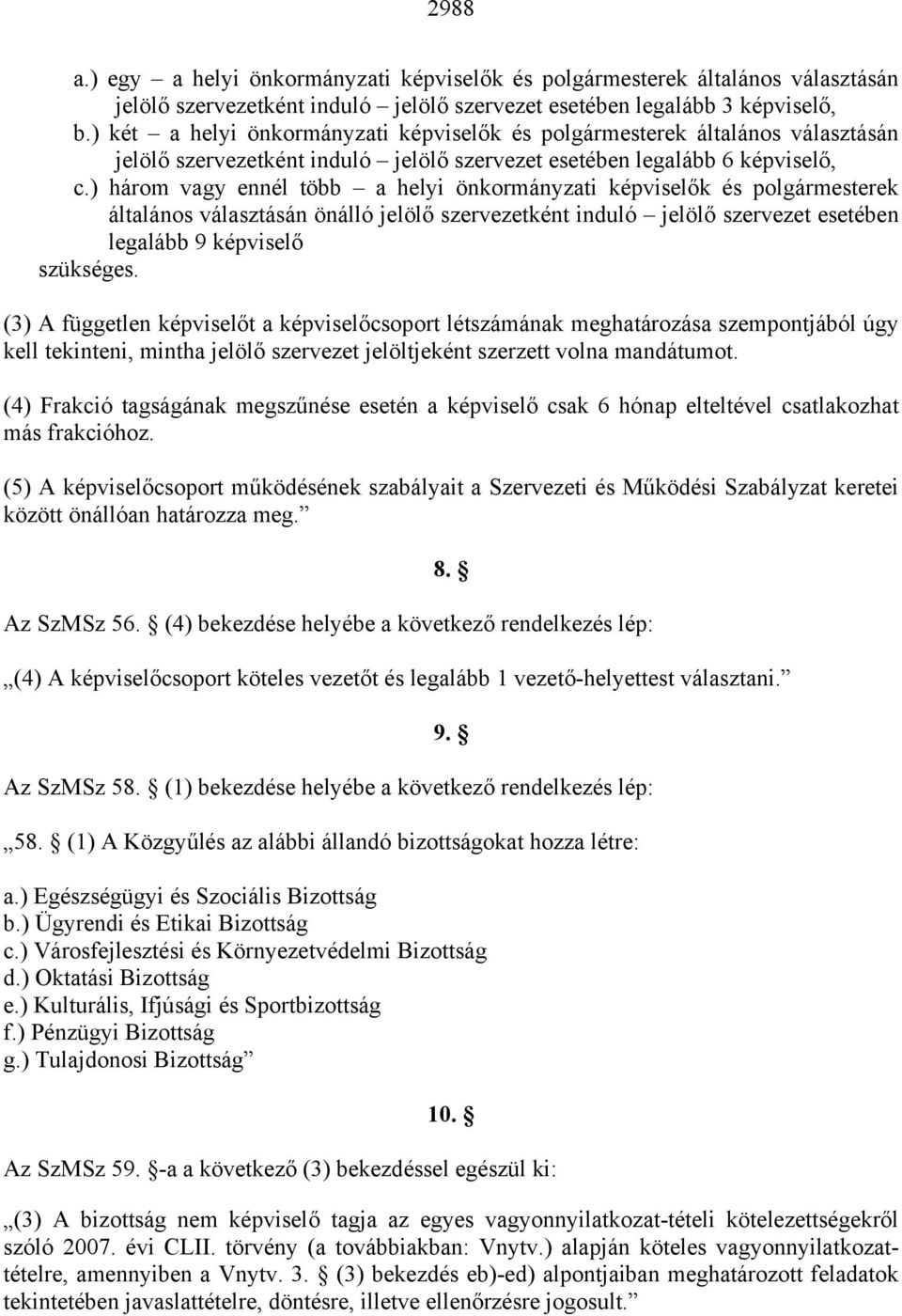 ) három vagy ennél több a helyi önkormányzati képviselők és polgármesterek általános választásán önálló jelölő szervezetként induló jelölő szervezet esetében legalább 9 képviselő szükséges.