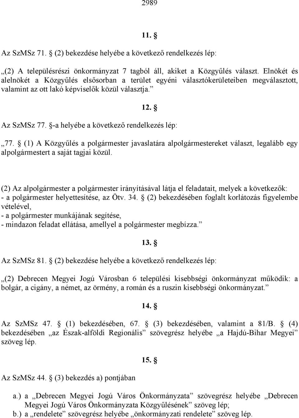 -a helyébe a következő rendelkezés lép: 77. (1) A Közgyűlés a polgármester javaslatára alpolgármestereket választ, legalább egy alpolgármestert a saját tagjai közül.