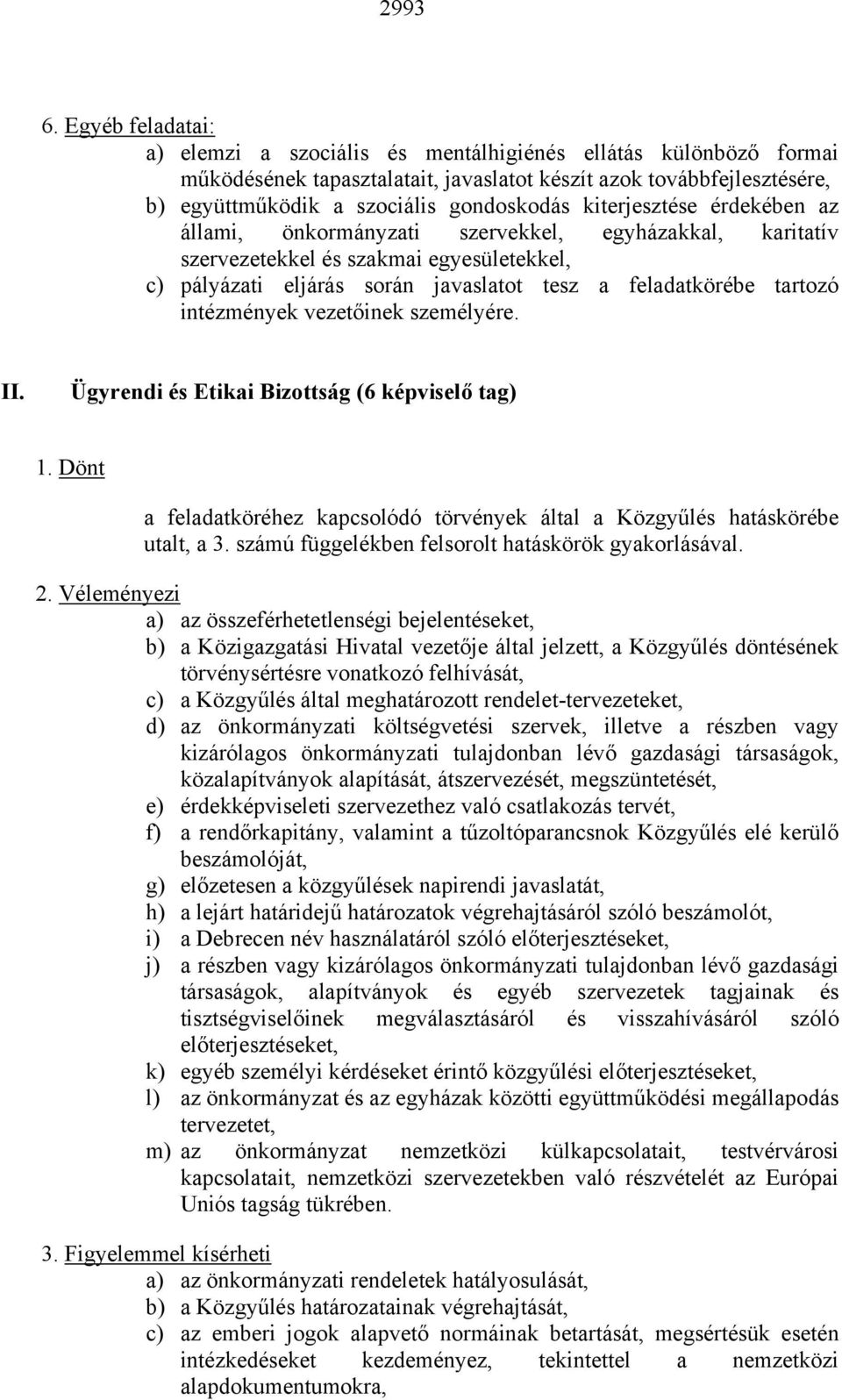 kiterjesztése érdekében az állami, önkormányzati szervekkel, egyházakkal, karitatív szervezetekkel és szakmai egyesületekkel, c) pályázati eljárás során javaslatot tesz a feladatkörébe tartozó