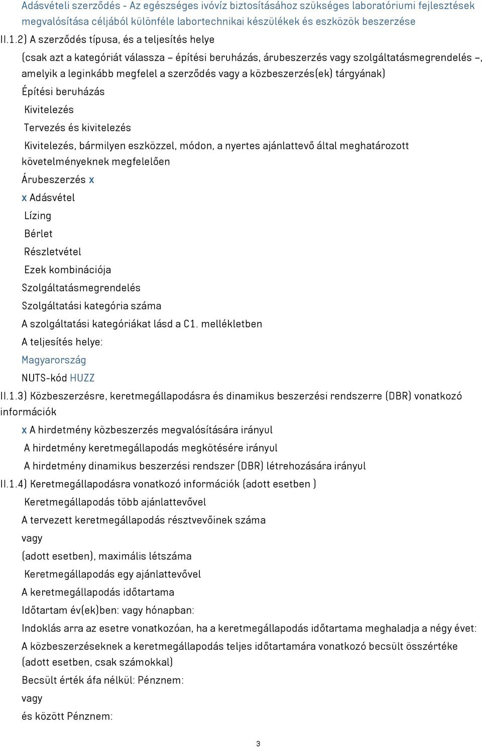 közbeszerzés(ek) tárgyának) Építési beruházás Kivitelezés Tervezés és kivitelezés Kivitelezés, bármilyen eszközzel, módon, a nyertes ajánlattevő által meghatározott követelményeknek megfelelően