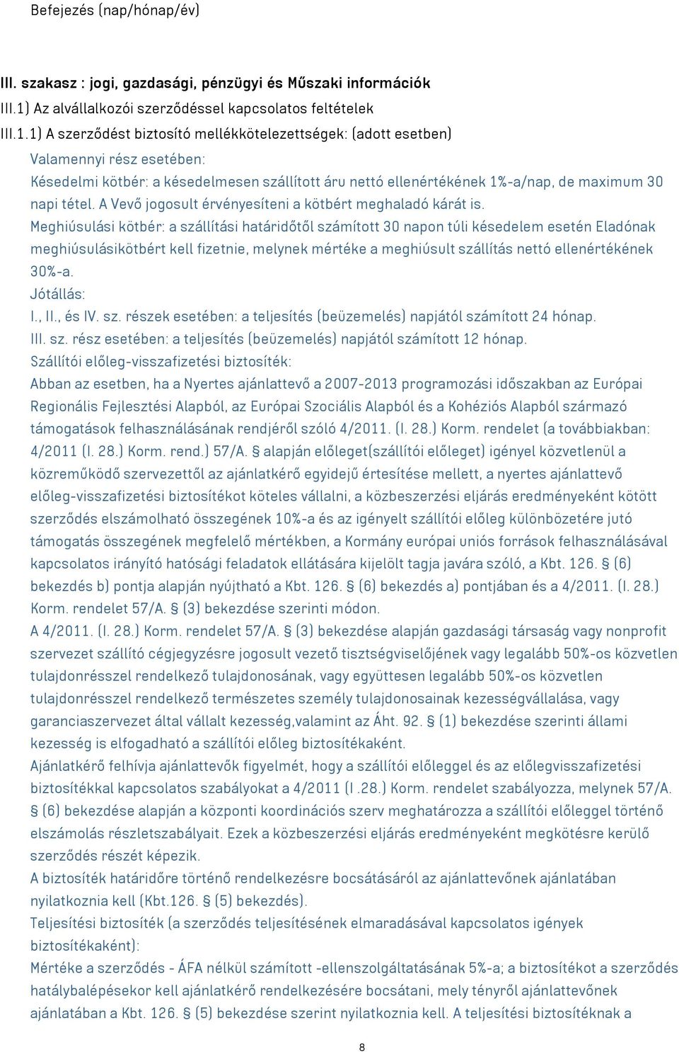 1) A szerződést biztosító mellékkötelezettségek: (adott esetben) Valamennyi rész esetében: Késedelmi kötbér: a késedelmesen szállított áru nettó ellenértékének 1%-a/nap, de maximum 30 napi tétel.