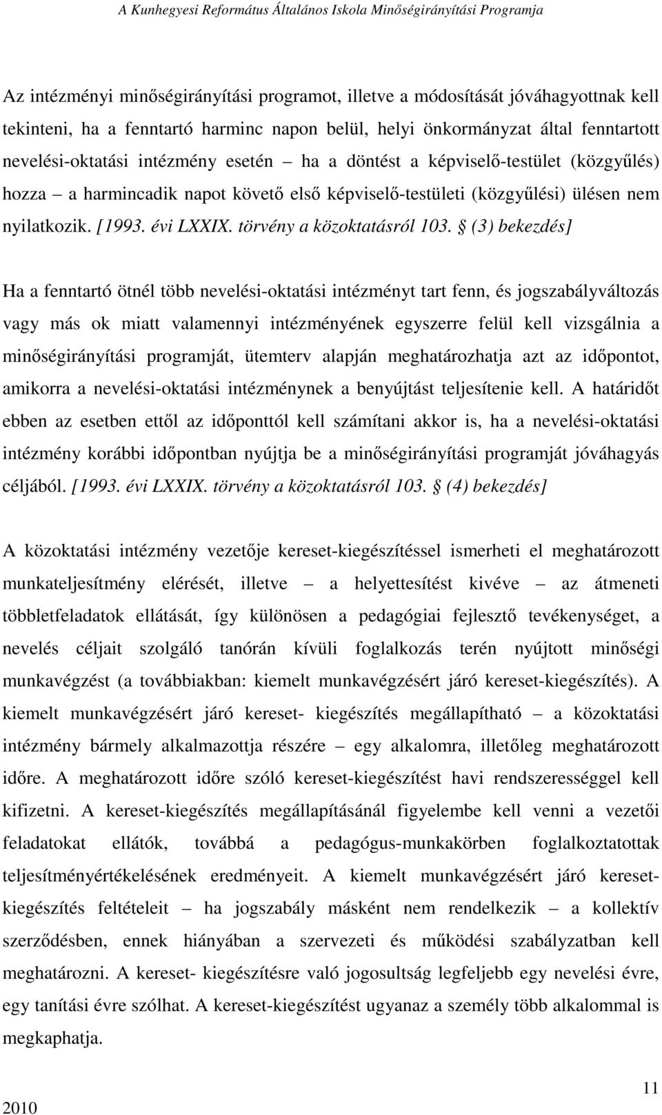 (3) bekezdés] Ha a fenntartó ötnél több nevelési-oktatási intézményt tart fenn, és jogszabályváltozás vagy más ok miatt valamennyi intézményének egyszerre felül kell vizsgálnia a minıségirányítási