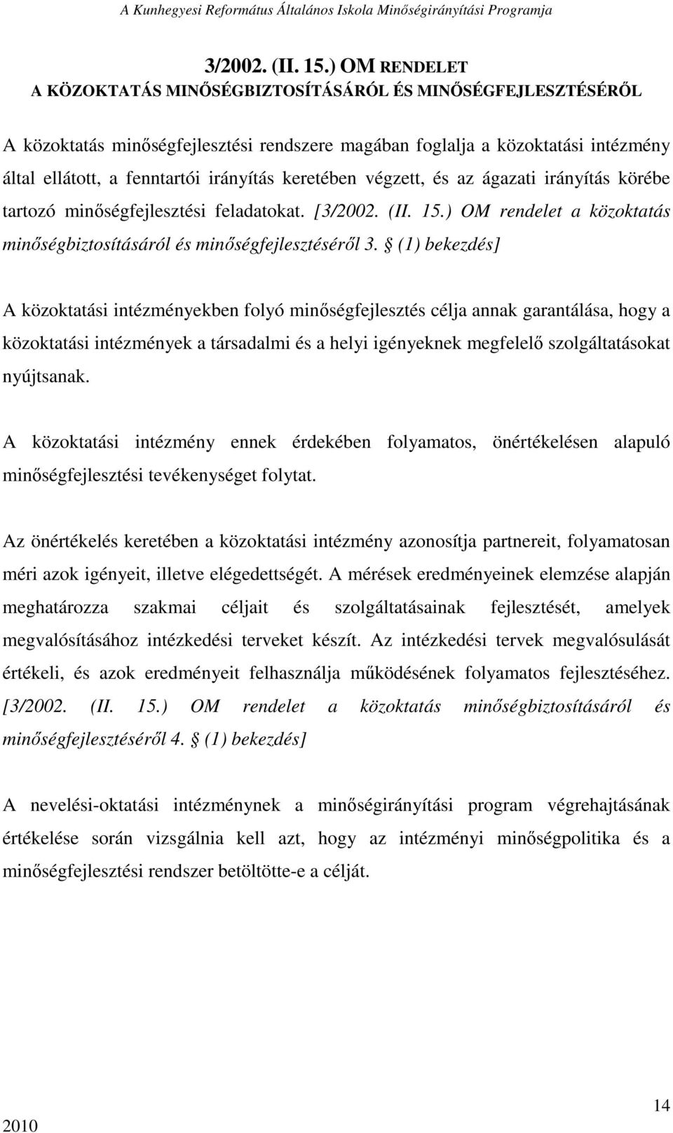 keretében végzett, és az ágazati irányítás körébe tartozó minıségfejlesztési feladatokat. [) OM rendelet a közoktatás minıségbiztosításáról és minıségfejlesztésérıl 3.