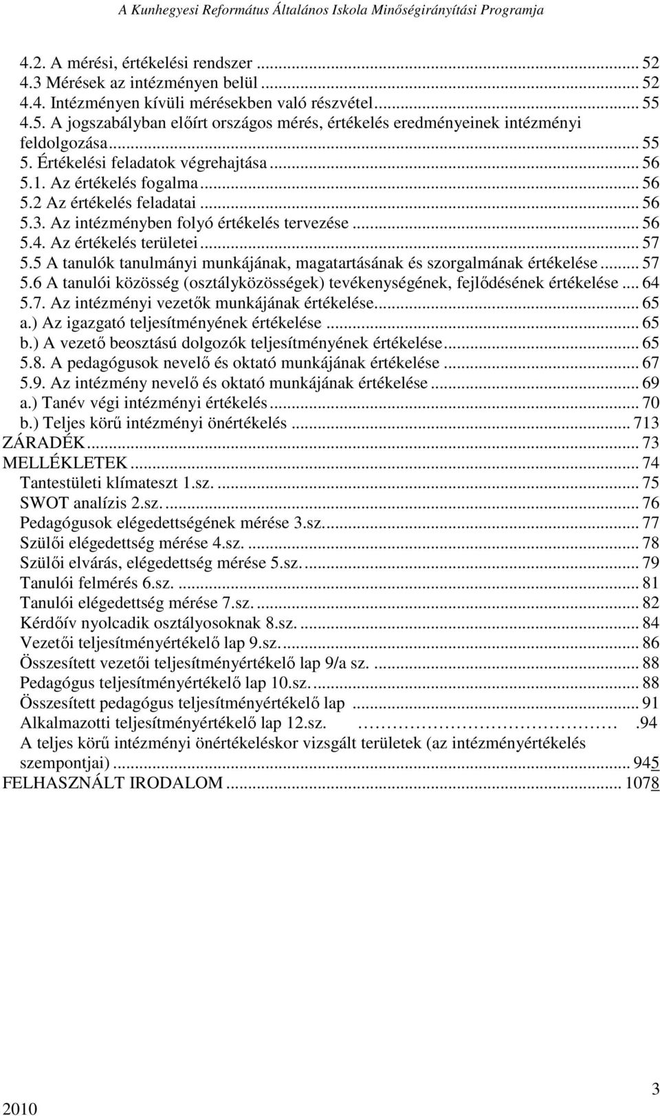 .. 57 5.5 A tanulók tanulmányi munkájának, magatartásának és szorgalmának értékelése... 57 5.6 A tanulói közösség (osztályközösségek) tevékenységének, fejlıdésének értékelése... 64 5.7. Az intézményi vezetık munkájának értékelése.