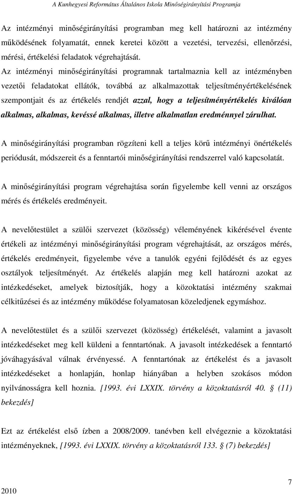 azzal, hogy a teljesítményértékelés kiválóan alkalmas, alkalmas, kevéssé alkalmas, illetve alkalmatlan eredménnyel zárulhat.