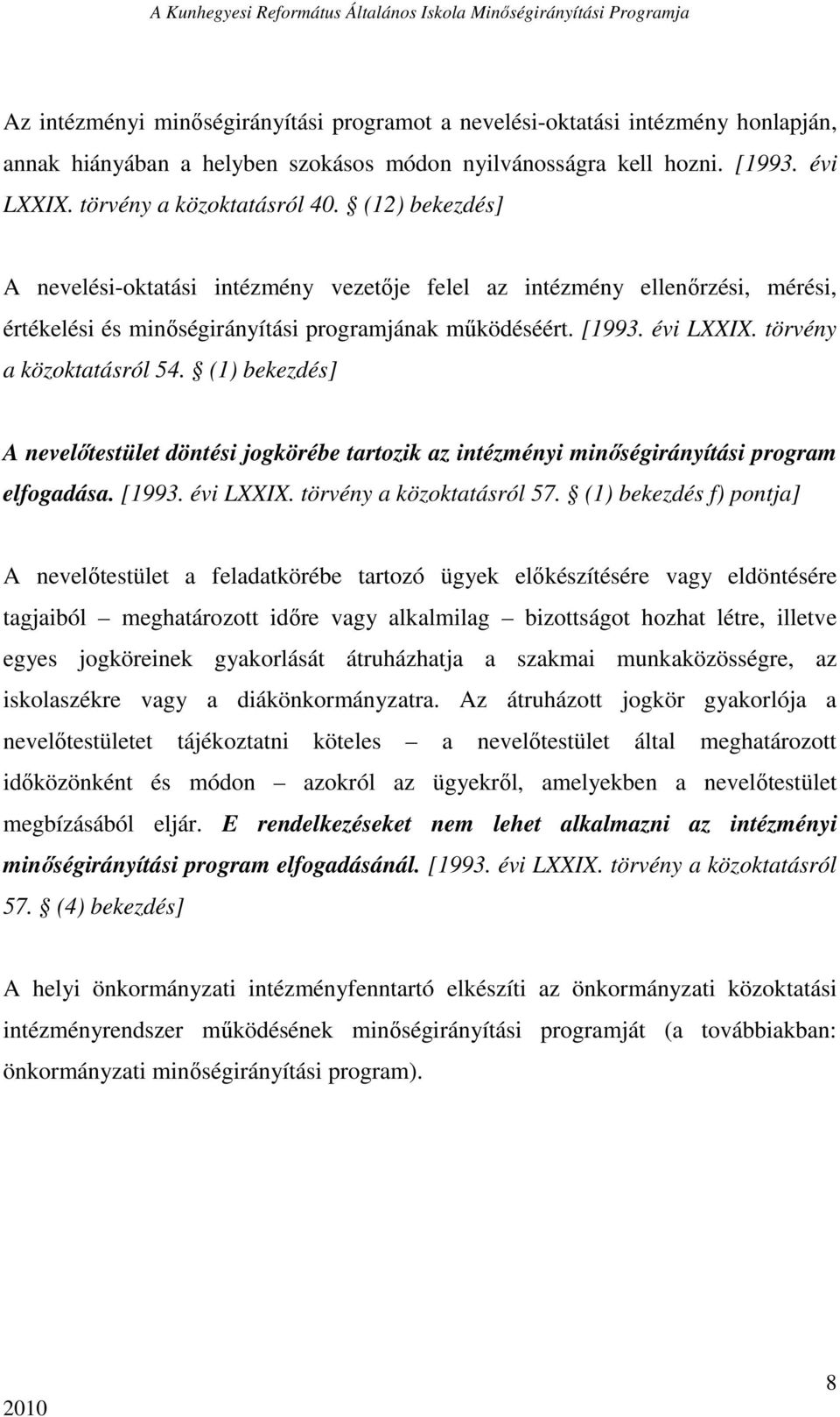 (1) bekezdés] A nevelıtestület döntési jogkörébe tartozik az intézményi minıségirányítási program elfogadása. [1993. évi LXXIX. törvény a közoktatásról 57.