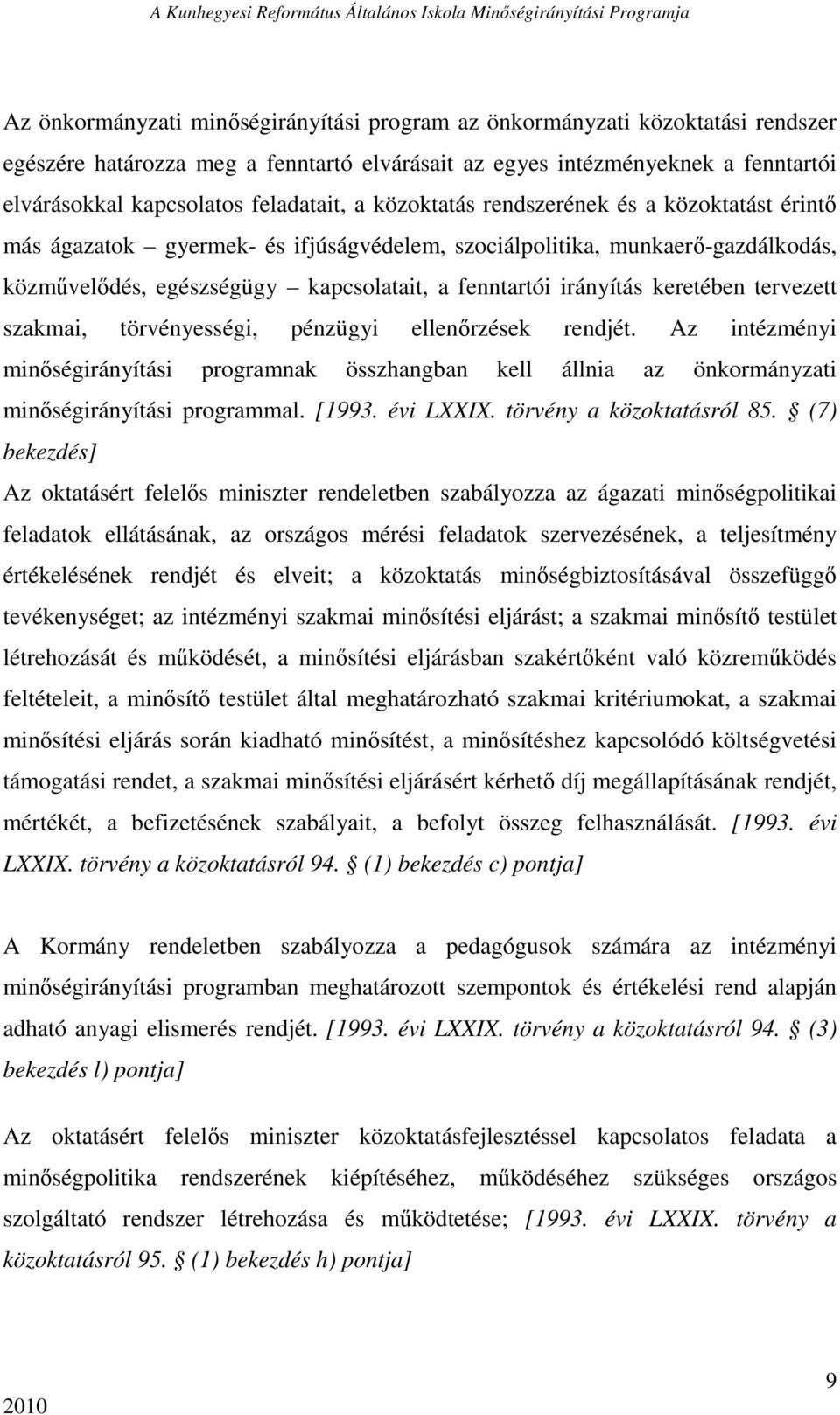 irányítás keretében tervezett szakmai, törvényességi, pénzügyi ellenırzések rendjét. Az intézményi minıségirányítási programnak összhangban kell állnia az önkormányzati minıségirányítási programmal.