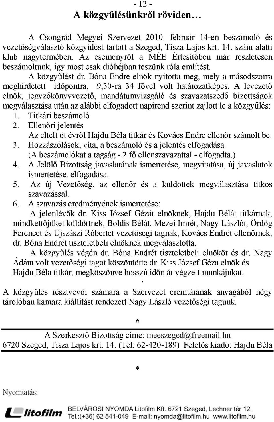 Bóna Endre elnök nyitotta meg, mely a másodszorra meghírdetett időpontra, 9,30-ra 34 fővel volt határozatképes.