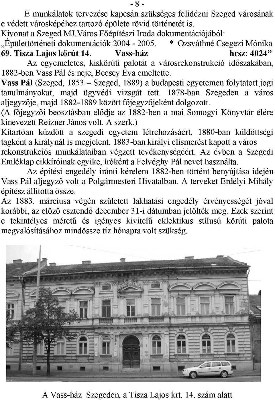 Vass-ház hrsz: 4024 Az egyemeletes, kiskörúti palotát a városrekonstrukció időszakában, 1882-ben Vass Pál és neje, Becsey Éva emeltette.