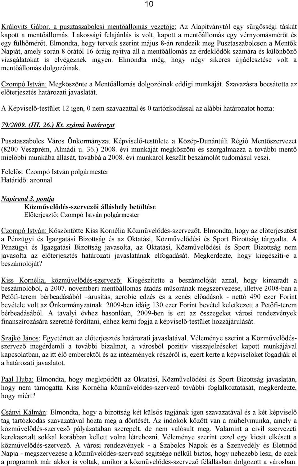 Elmondta, hogy terveik szerint május 8-án rendezik meg Pusztaszabolcson a Mentők Napját, amely során 8 órától 16 óráig nyitva áll a mentőállomás az érdeklődők számára és különböző vizsgálatokat is