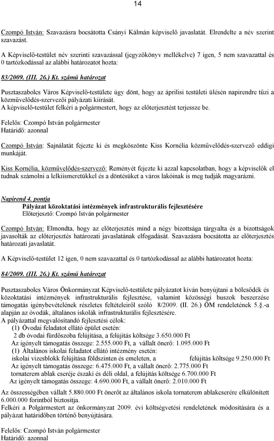 számú határozat Pusztaszabolcs Város Képviselő-testülete úgy dönt, hogy az áprilisi testületi ülésén napirendre tűzi a közművelődés-szervezői pályázati kiírását.