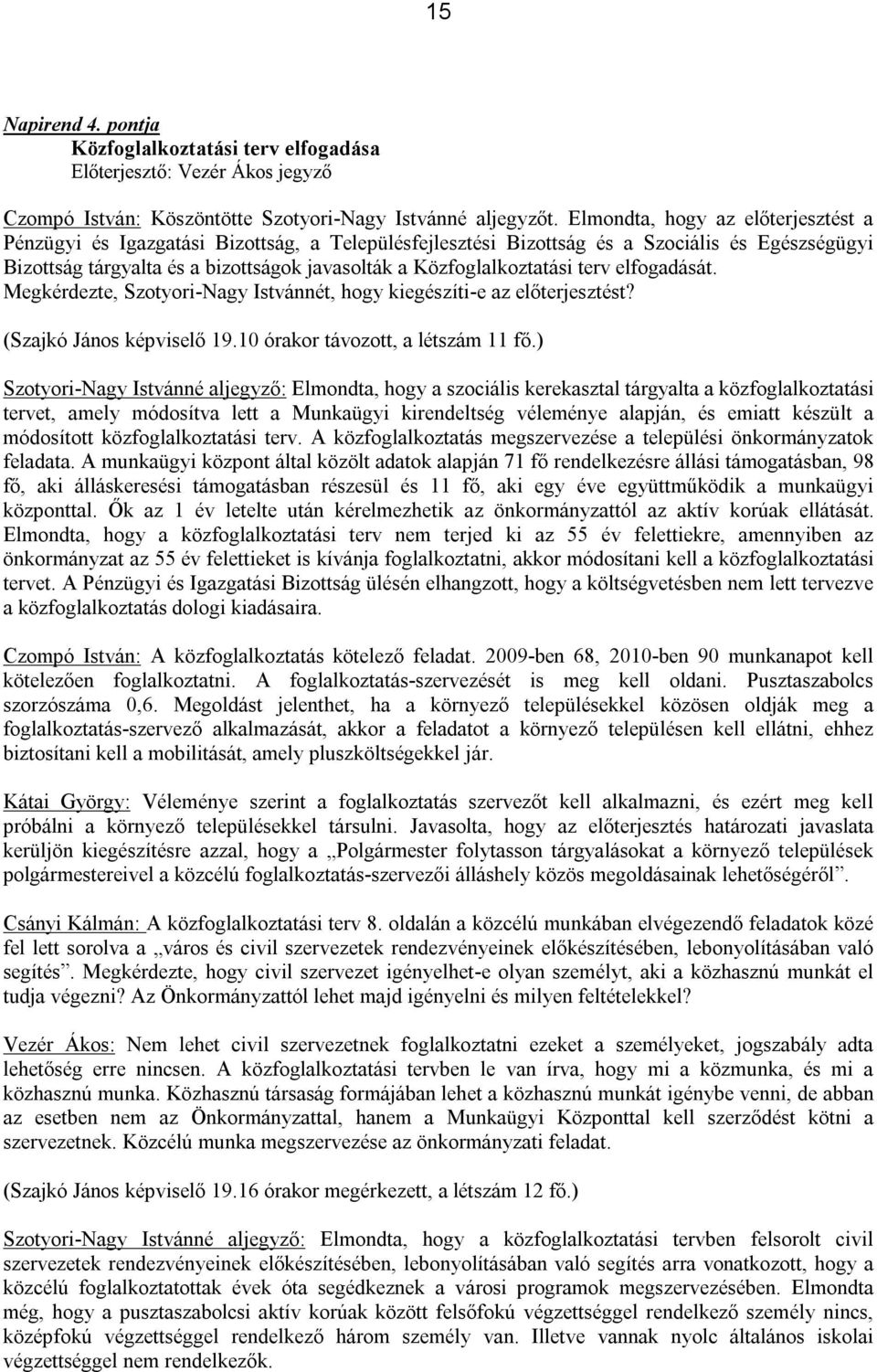 Közfoglalkoztatási terv elfogadását. Megkérdezte, Szotyori-Nagy Istvánnét, hogy kiegészíti-e az előterjesztést? (Szajkó János képviselő 19.10 órakor távozott, a létszám 11 fő.