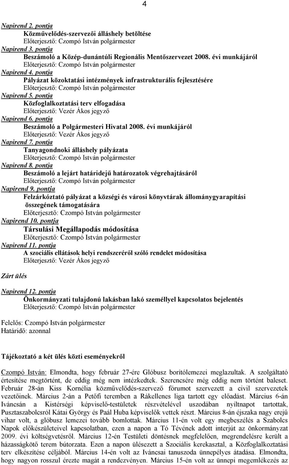 pontja Beszámoló a Polgármesteri Hivatal 2008. évi munkájáról Előterjesztő: Vezér Ákos jegyző Napirend 7. pontja Tanyagondnoki álláshely pályázata Napirend 8.