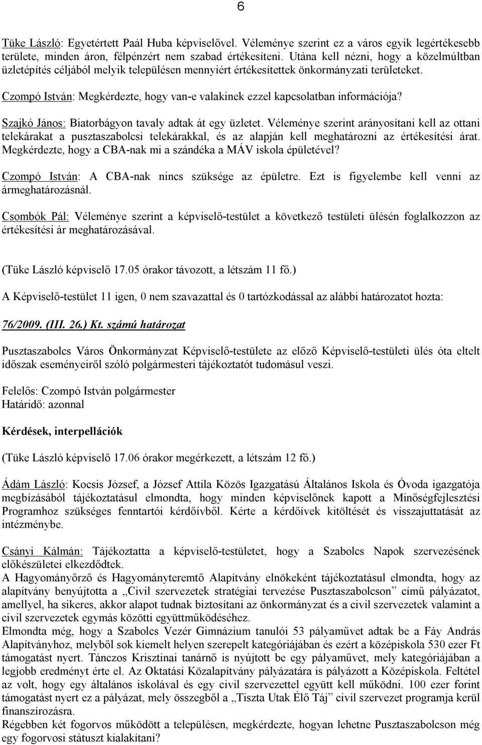 Czompó István: Megkérdezte, hogy van-e valakinek ezzel kapcsolatban információja? Szajkó János: Biatorbágyon tavaly adtak át egy üzletet.