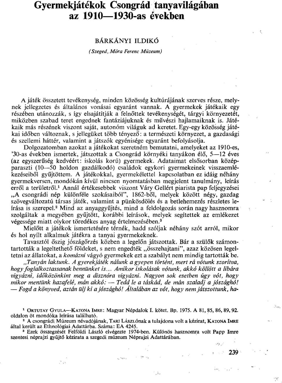 A gyermekek játékaik egy részében utánozzák, s így elsajátítják a felnőttek tevékenységét, tárgyi környezetét, miközben szabad teret engednek fantáziájuknak és művészi hajlamaiknak is.