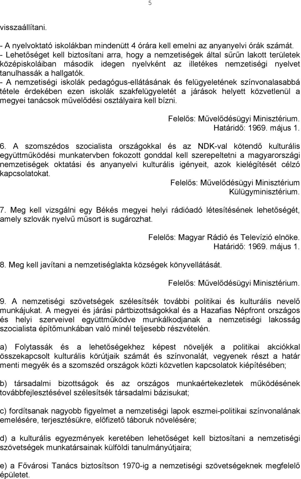 - A nemzetiségi iskolák pedagógus-ellátásának és felügyeletének színvonalasabbá tétele érdekében ezen iskolák szakfelügyeletét a járások helyett közvetlenül a megyei tanácsok művelődési osztályaira