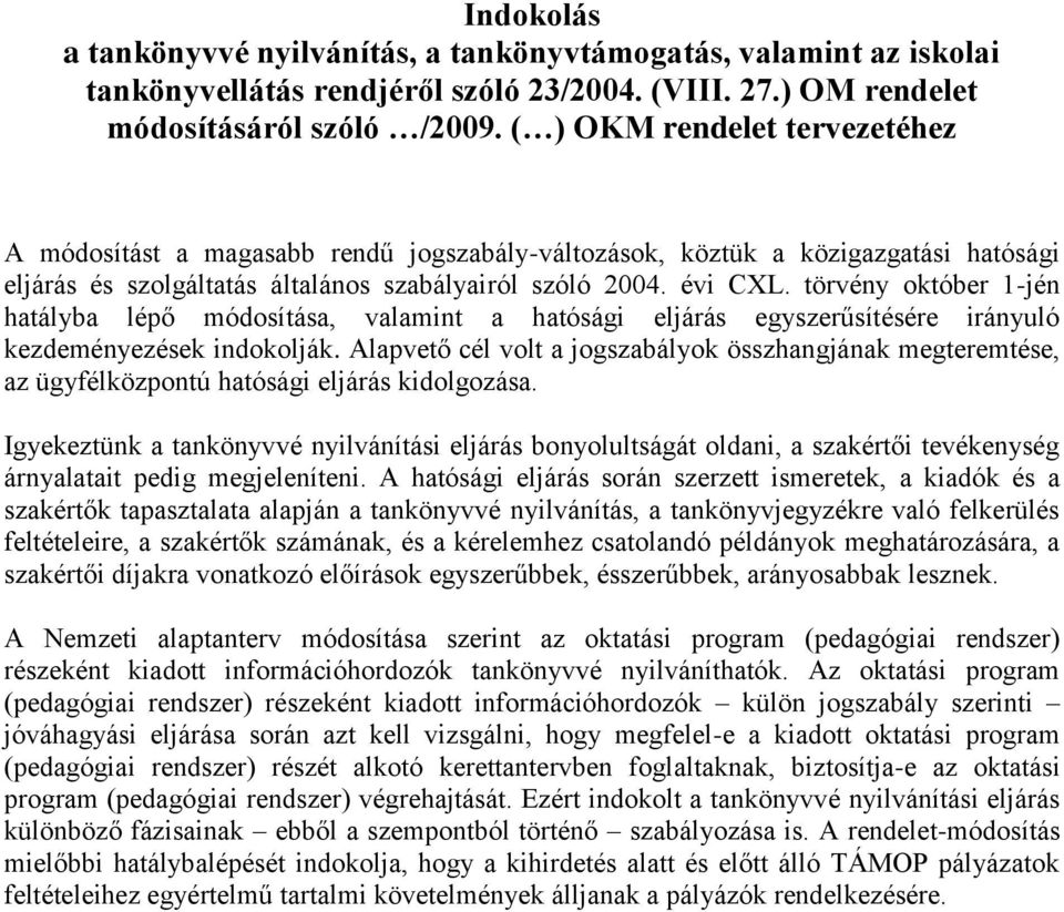 törvény október 1-jén hatályba lépő módosítása, valamint a hatósági eljárás egyszerűsítésére irányuló kezdeményezések indokolják.