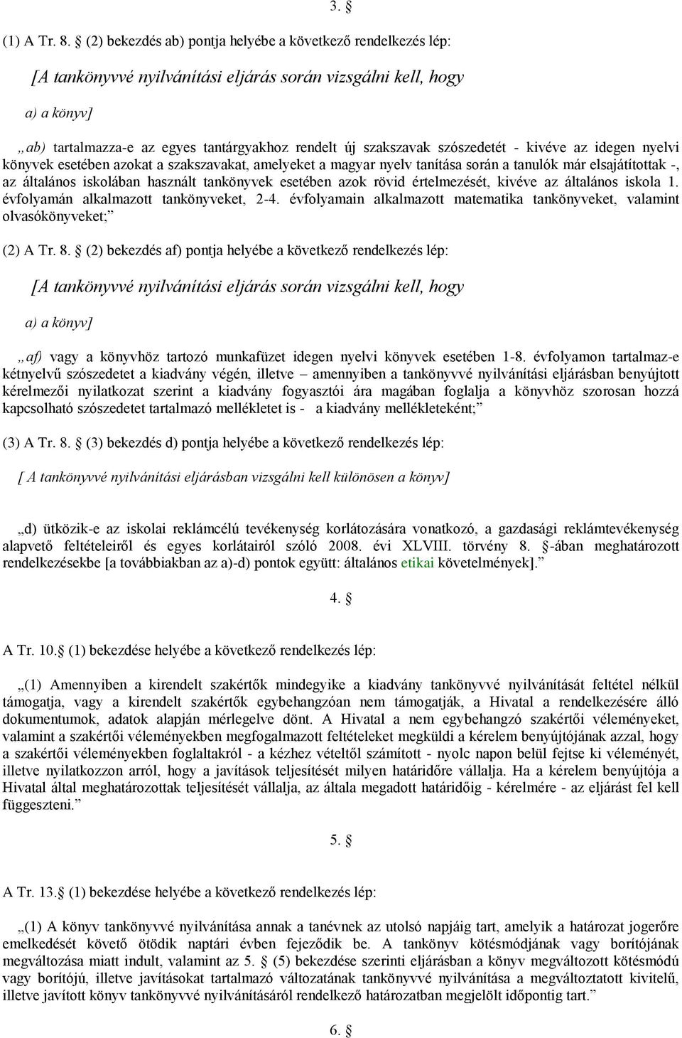 szószedetét - kivéve az idegen nyelvi könyvek esetében azokat a szakszavakat, amelyeket a magyar nyelv tanítása során a tanulók már elsajátítottak -, az általános iskolában használt tankönyvek