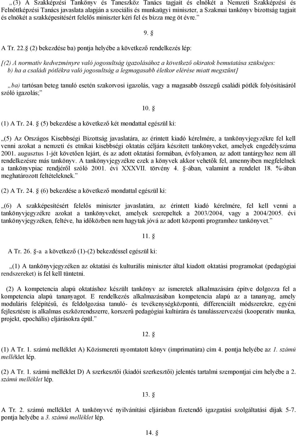 (2) bekezdése ba) pontja helyébe a következő rendelkezés lép: [(2) A normatív kedvezményre való jogosultság igazolásához a következő okiratok bemutatása szükséges: b) ha a családi pótlékra való