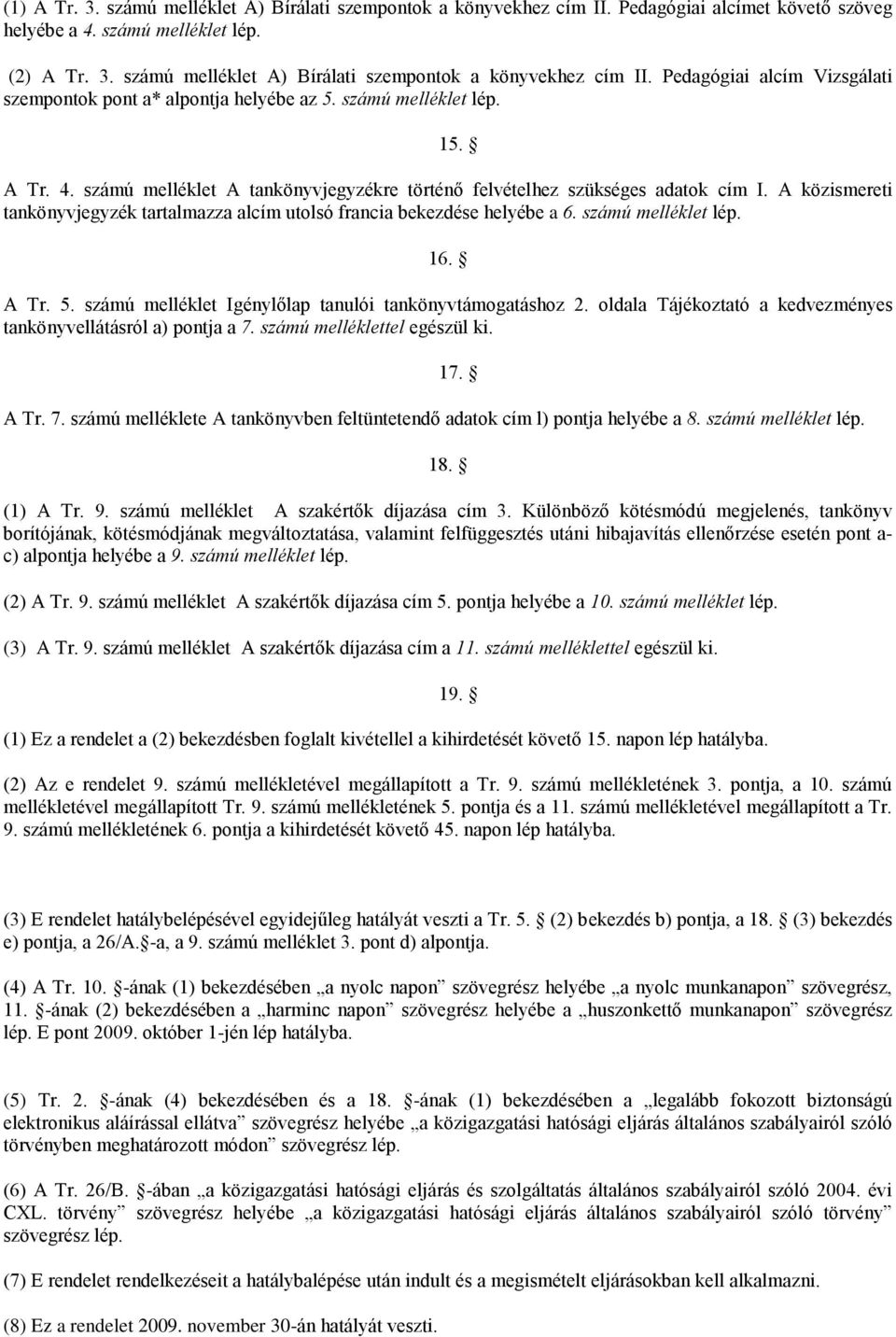 számú melléklet lép. 16. A Tr. 5. számú melléklet Igénylőlap tanulói tankönyvtámogatáshoz 2. oldala Tájékoztató a kedvezményes tankönyvellátásról a) pontja a 7.