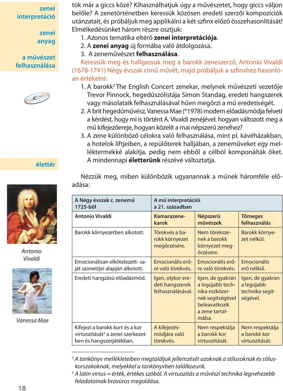 Azonos tematika eltérő zenei interpretációja. 2. A zenei anyag új formába való átdolgozása. 3. A zeneművészet felhasználása.