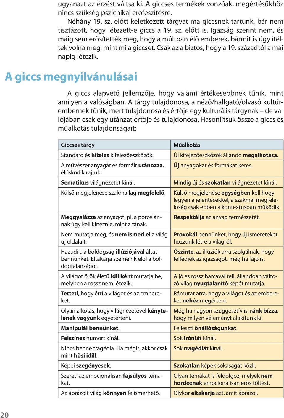 századtól a mai napig létezik. A giccs megnyilvánulásai A giccs alapvető jellemzője, hogy valami értékesebbnek tűnik, mint amilyen a valóságban.